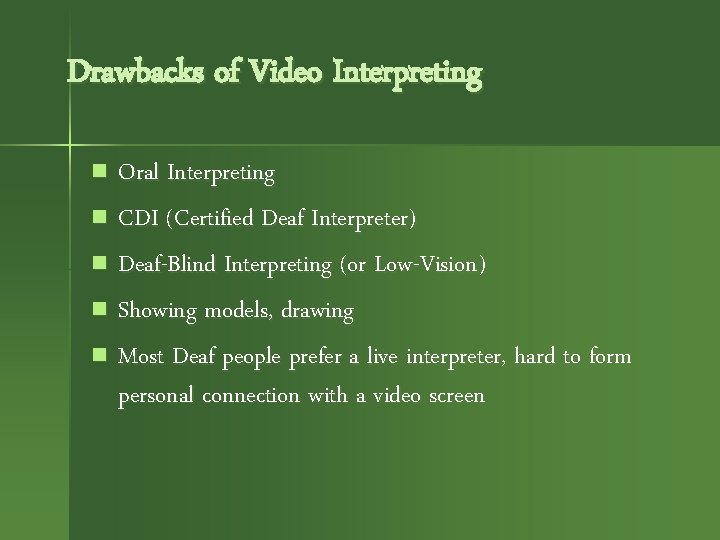Drawbacks of Video Interpreting Oral Interpreting n CDI (Certified Deaf Interpreter) n Deaf-Blind Interpreting