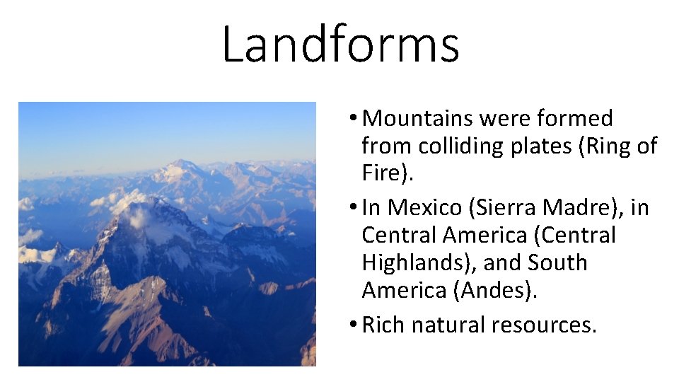 Landforms • Mountains were formed from colliding plates (Ring of Fire). • In Mexico