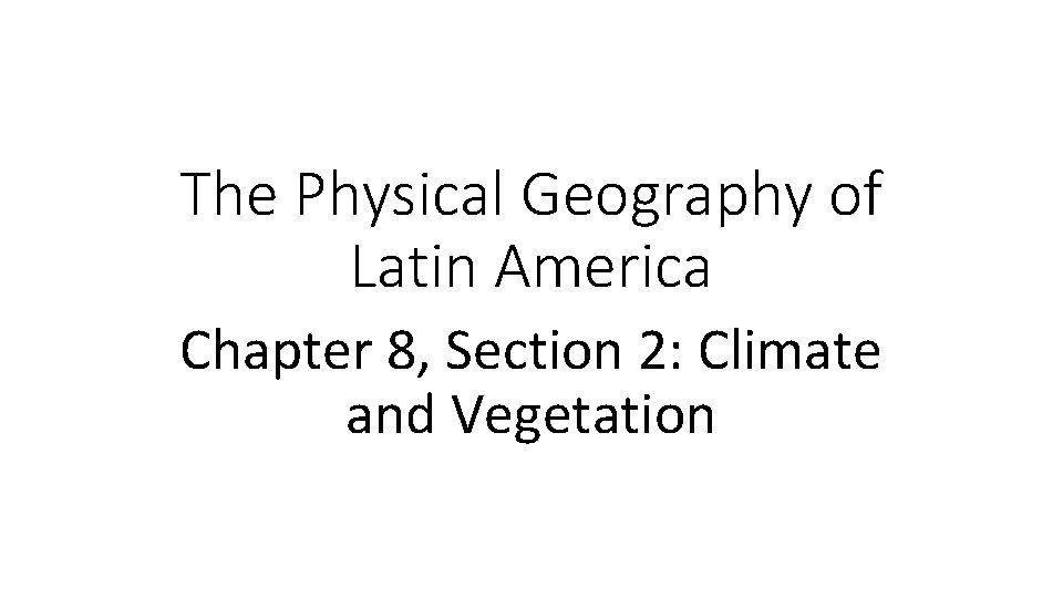 The Physical Geography of Latin America Chapter 8, Section 2: Climate and Vegetation 