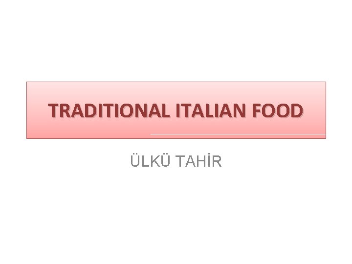 TRADITIONAL ITALIAN FOOD ÜLKÜ TAHİR 