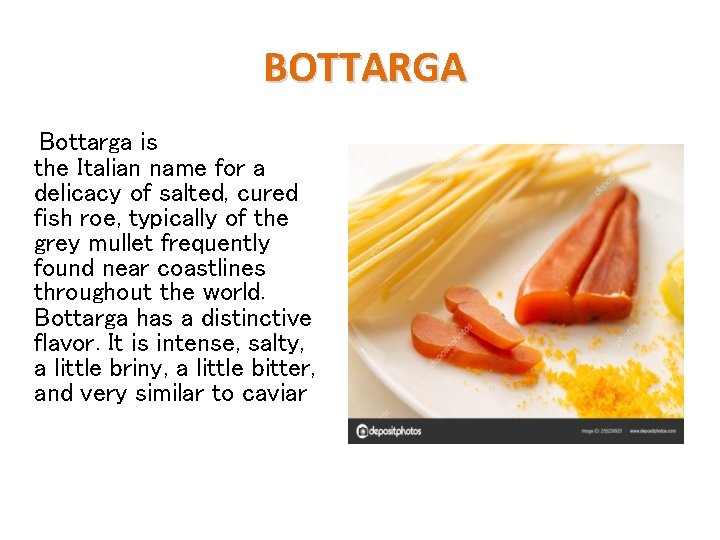 BOTTARGA Bottarga is the Italian name for a delicacy of salted, cured fish roe,