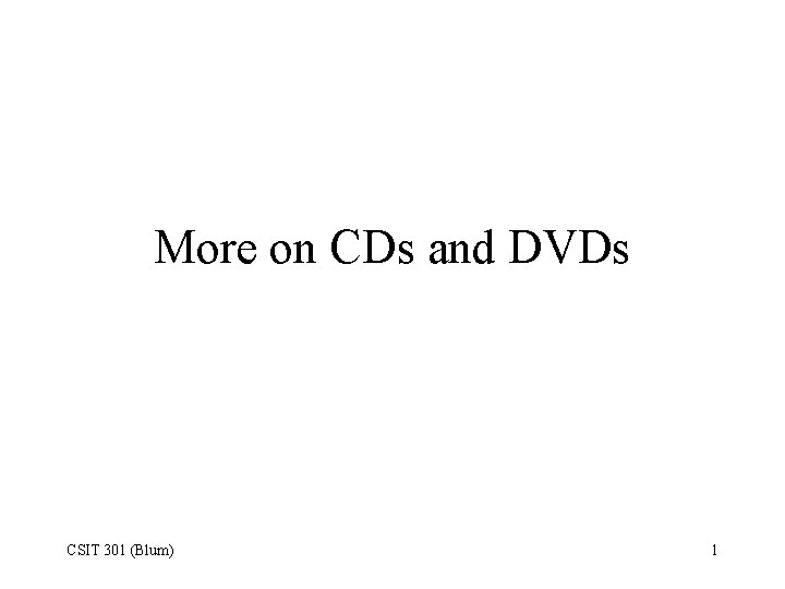 More on CDs and DVDs CSIT 301 (Blum) 1 