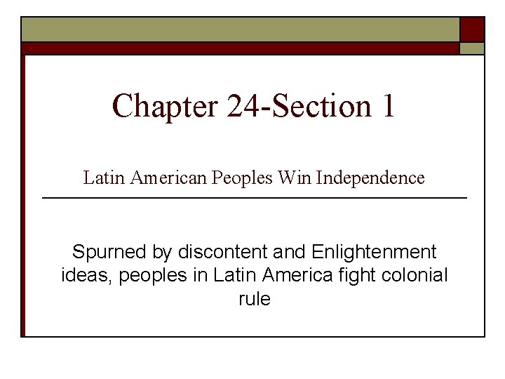 Chapter 24 -Section 1 Latin American Peoples Win Independence Spurned by discontent and Enlightenment