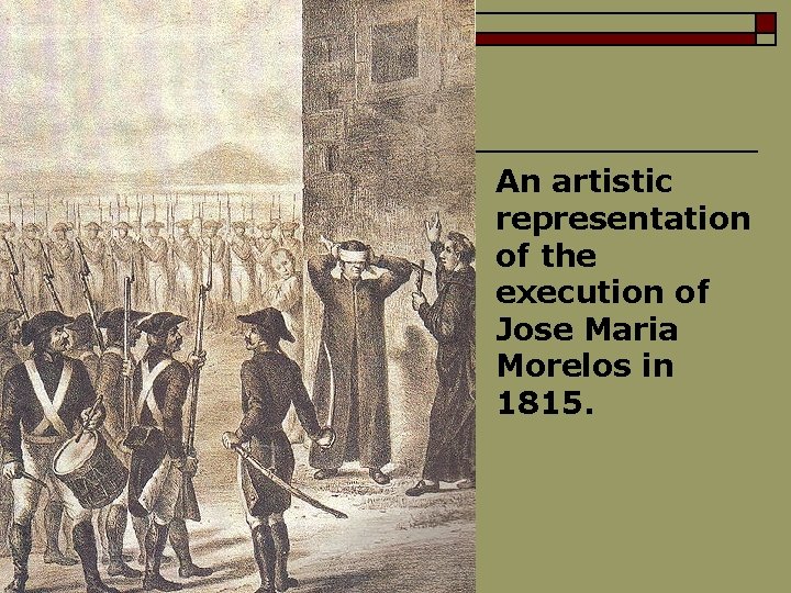 An artistic representation of the execution of Jose Maria Morelos in 1815. 