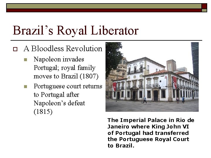 Brazil’s Royal Liberator o A Bloodless Revolution n n Napoleon invades Portugal; royal family