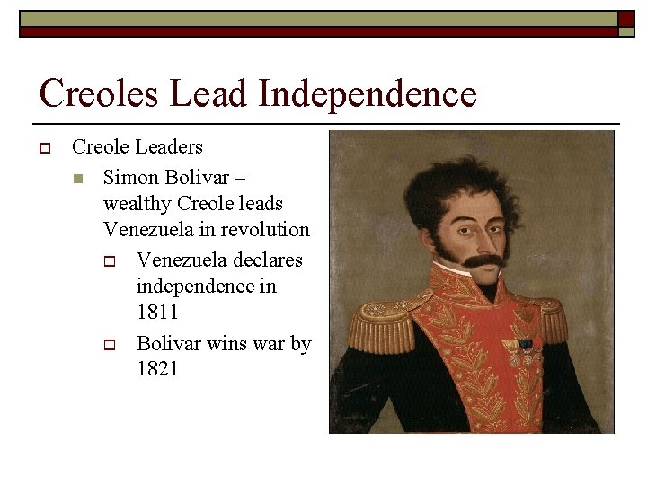 Creoles Lead Independence o Creole Leaders n Simon Bolivar – wealthy Creole leads Venezuela