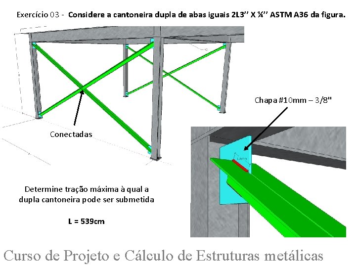 Exercício 03 - Considere a cantoneira dupla de abas iguais 2 L 3’’ X