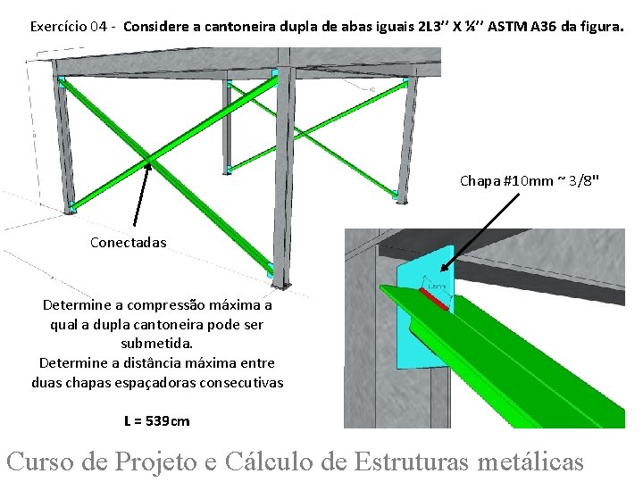 Exercício 04 - Considere a cantoneira dupla de abas iguais 2 L 3’’ X