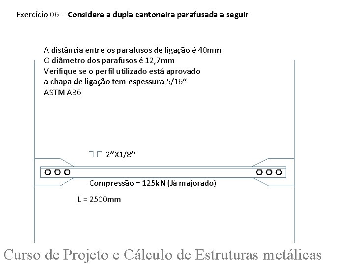 Exercício 06 - Considere a dupla cantoneira parafusada a seguir A distância entre os