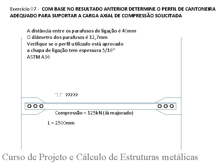 Exercício 07 - COM BASE NO RESULTADO ANTERIOR DETERMINE O PERFIL DE CANTONEIRA ADEQUADO
