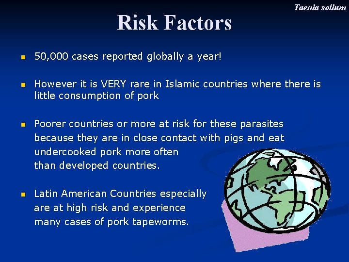 Risk Factors Taenia solium n 50, 000 cases reported globally a year! n However