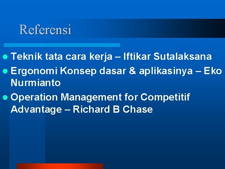 Referensi l Teknik tata cara kerja – Iftikar Sutalaksana l Ergonomi Konsep dasar &