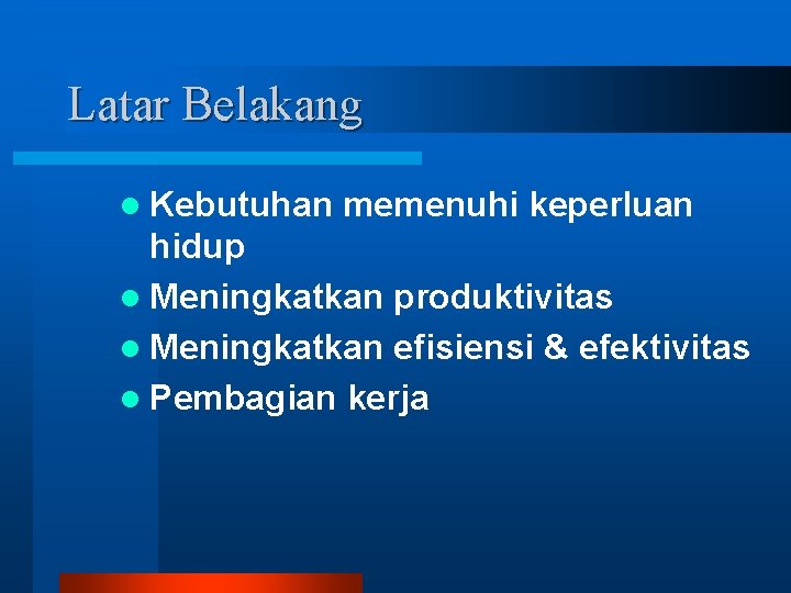 Latar Belakang l Kebutuhan memenuhi keperluan hidup l Meningkatkan produktivitas l Meningkatkan efisiensi &