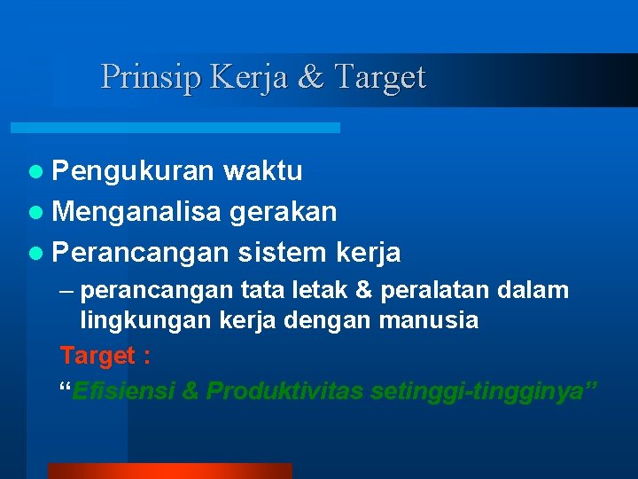 Prinsip Kerja & Target l Pengukuran waktu l Menganalisa gerakan l Perancangan sistem kerja