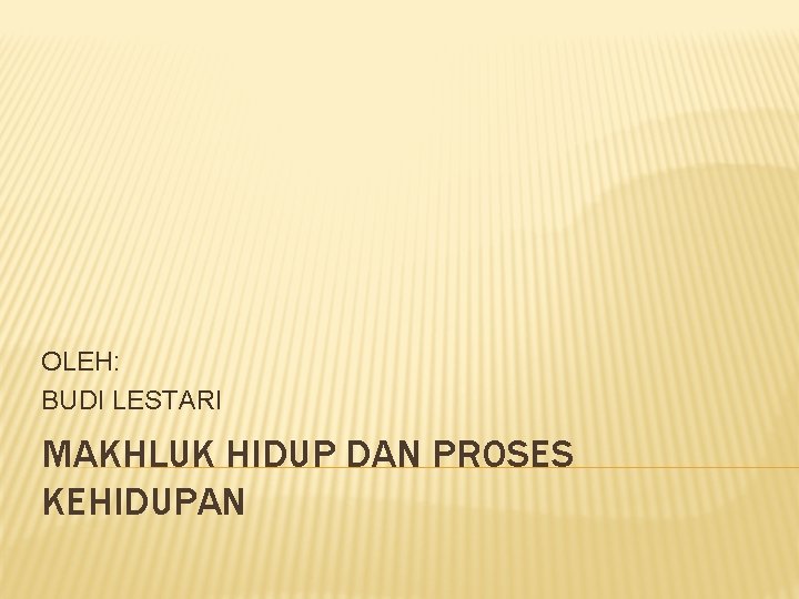 OLEH: BUDI LESTARI MAKHLUK HIDUP DAN PROSES KEHIDUPAN 