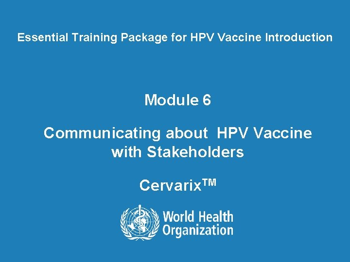 Essential Training Package for HPV Vaccine Introduction Module 6 Communicating about HPV Vaccine with