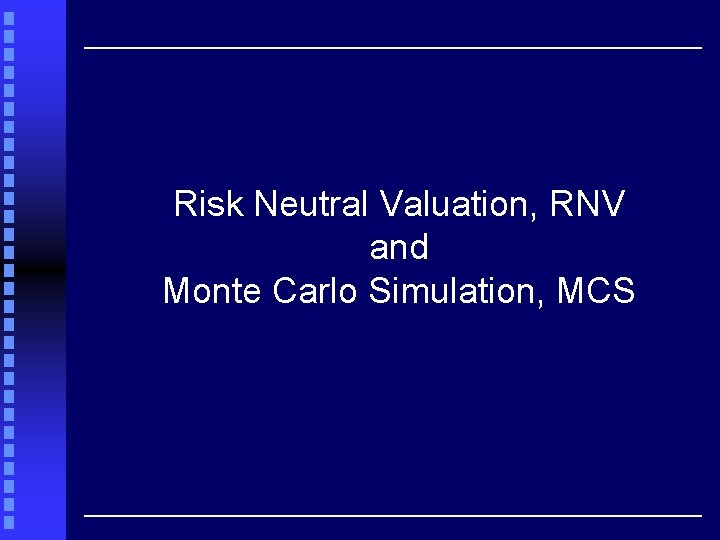 Risk Neutral Valuation, RNV and Monte Carlo Simulation, MCS 