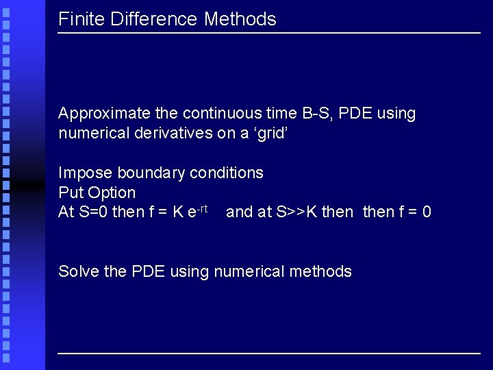 Finite Difference Methods Approximate the continuous time B-S, PDE using numerical derivatives on a