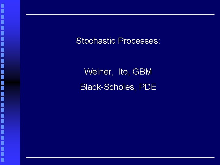 Stochastic Processes: Weiner, Ito, GBM Black-Scholes, PDE 