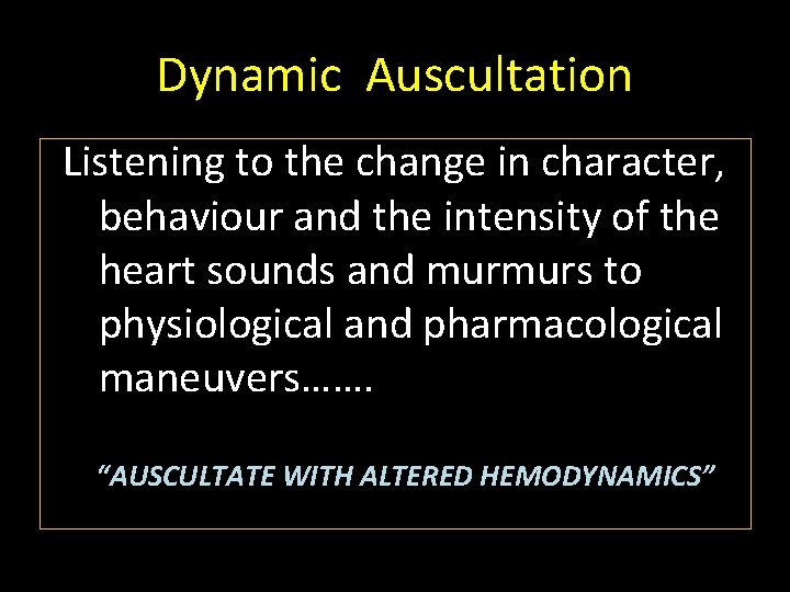 Dynamic Auscultation Listening to the change in character, behaviour and the intensity of the