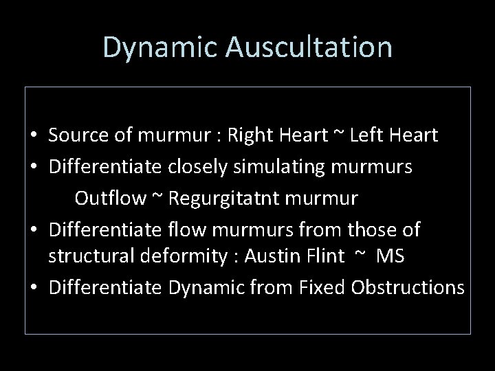 Dynamic Auscultation • Source of murmur : Right Heart ~ Left Heart • Differentiate