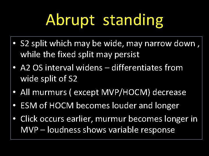 Abrupt standing • S 2 split which may be wide, may narrow down ,