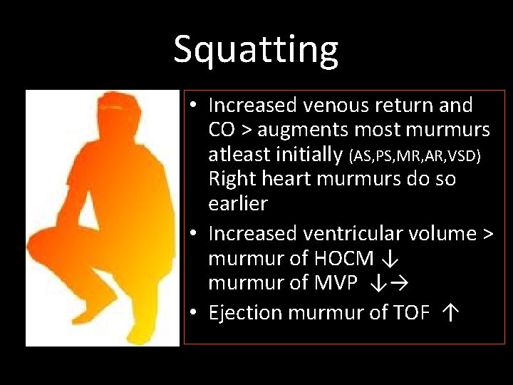 Squatting • Increased venous return and CO > augments most murmurs atleast initially (AS,