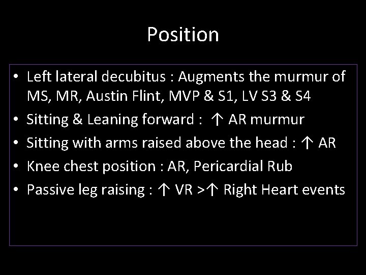 Position • Left lateral decubitus : Augments the murmur of MS, MR, Austin Flint,