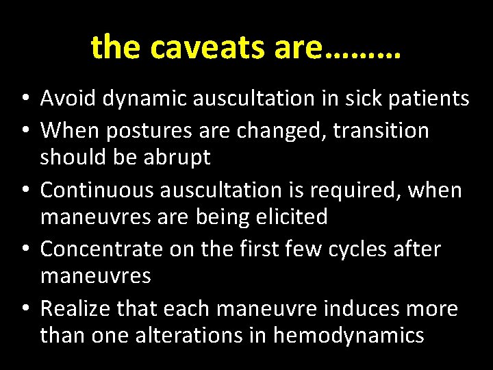 the caveats are……… • Avoid dynamic auscultation in sick patients • When postures are