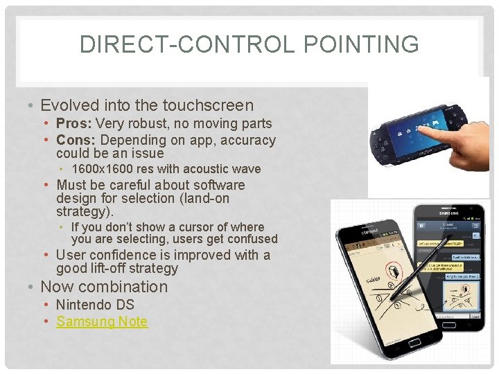 DIRECT-CONTROL POINTING • Evolved into the touchscreen • Pros: Very robust, no moving parts