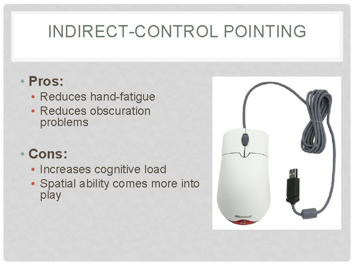 INDIRECT-CONTROL POINTING • Pros: • Reduces hand-fatigue • Reduces obscuration problems • Cons: •