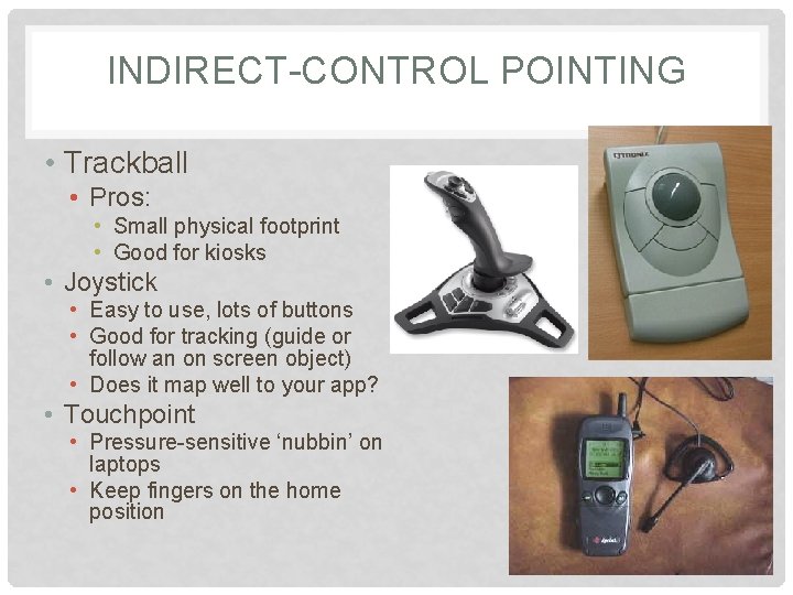 INDIRECT-CONTROL POINTING • Trackball • Pros: • Small physical footprint • Good for kiosks