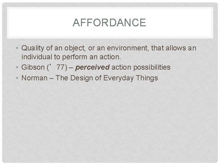 AFFORDANCE • Quality of an object, or an environment, that allows an individual to