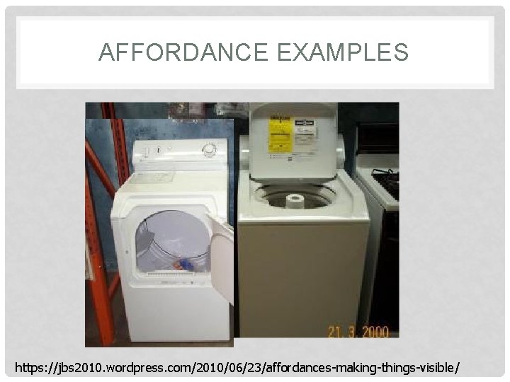 AFFORDANCE EXAMPLES https: //jbs 2010. wordpress. com/2010/06/23/affordances-making-things-visible/ 