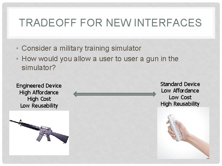 TRADEOFF FOR NEW INTERFACES • Consider a military training simulator • How would you