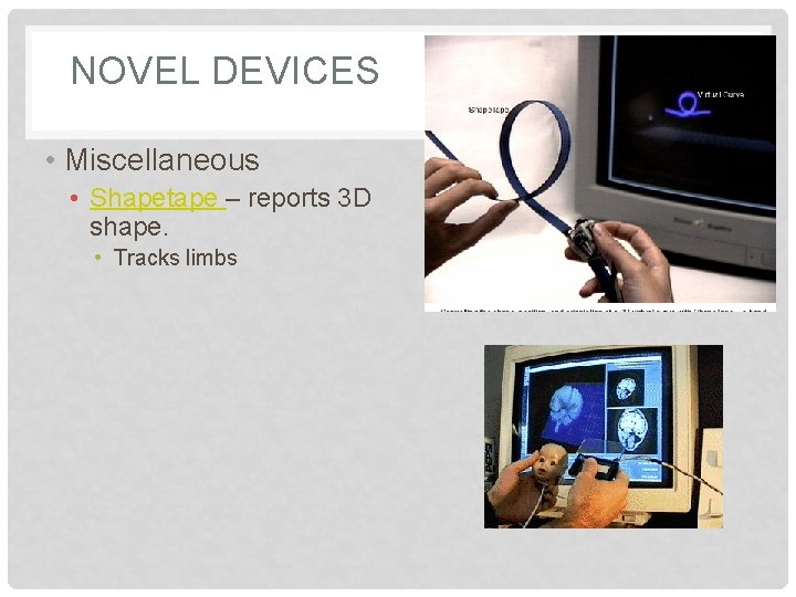 NOVEL DEVICES • Miscellaneous • Shapetape – reports 3 D shape. • Tracks limbs