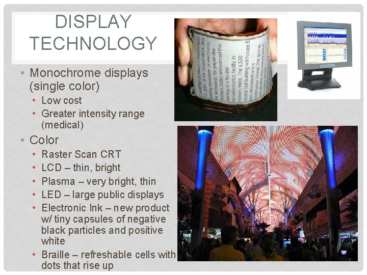 DISPLAY TECHNOLOGY • Monochrome displays (single color) • Low cost • Greater intensity range