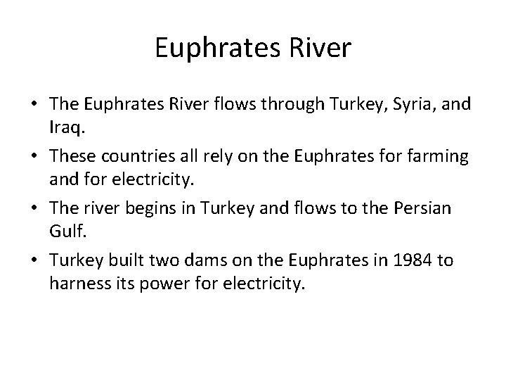 Euphrates River • The Euphrates River flows through Turkey, Syria, and Iraq. • These