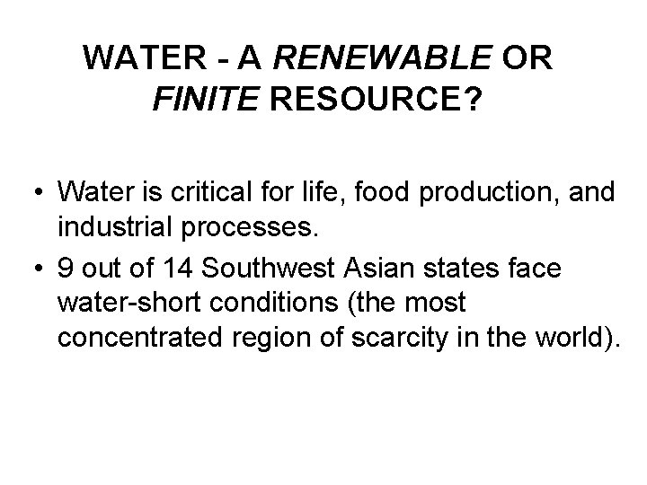 WATER - A RENEWABLE OR FINITE RESOURCE? • Water is critical for life, food