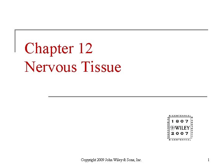 Chapter 12 Nervous Tissue Copyright 2009 John Wiley & Sons, Inc. 1 