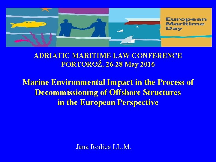 ADRIATIC MARITIME LAW CONFERENCE PORTOROŽ, 26 -28 May 2016 Marine Environmental Impact in the