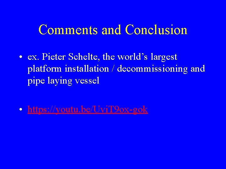 Comments and Conclusion • ex. Pieter Schelte, the world’s largest platform installation / decommissioning