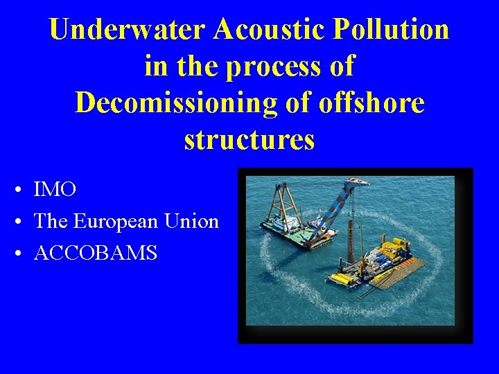  Underwater Acoustic Pollution in the process of Decomissioning of offshore structures • IMO