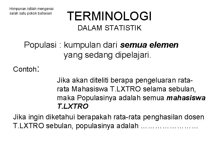 Himpunan istilah mengenai salah satu pokok bahasan TERMINOLOGI DALAM STATISTIK Populasi : kumpulan dari