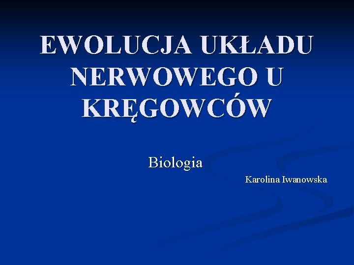 EWOLUCJA UKŁADU NERWOWEGO U KRĘGOWCÓW Biologia Karolina Iwanowska 