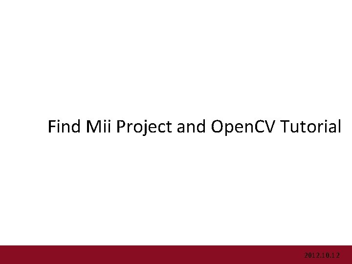 Find Mii Project and Open. CV Tutorial 2012. 10. 12 