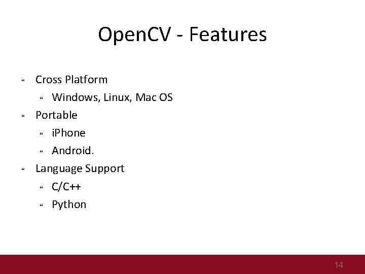 Open. CV - Features Cross Platform Windows, Linux, Mac OS Portable i. Phone Android.