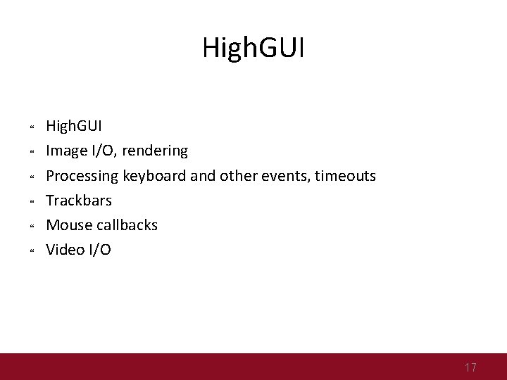 High. GUI High. GUI Image I/O, rendering Processing keyboard and other events, timeouts Trackbars