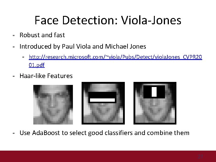 Face Detection: Viola-Jones Robust and fast Introduced by Paul Viola and Michael Jones http: