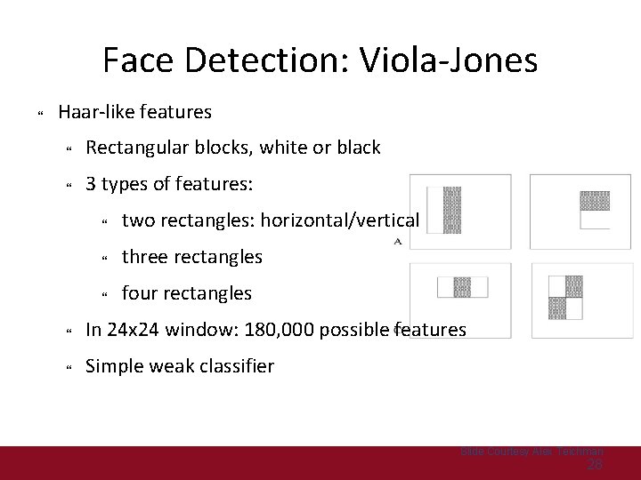 Face Detection: Viola-Jones Haar-like features Rectangular blocks, white or black 3 types of features: